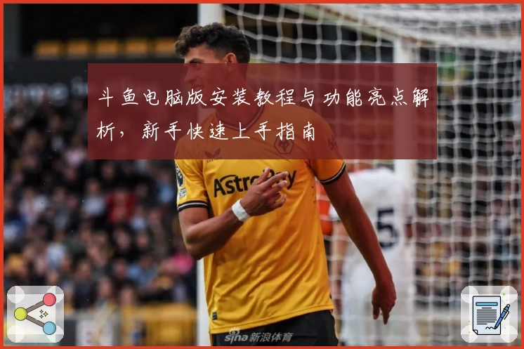 斗鱼电脑版安装教程与功能亮点解析，新手快速上手指南