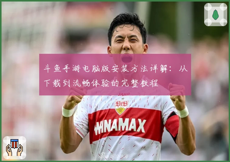 斗鱼手游电脑版安装方法详解：从下载到流畅体验的完整教程